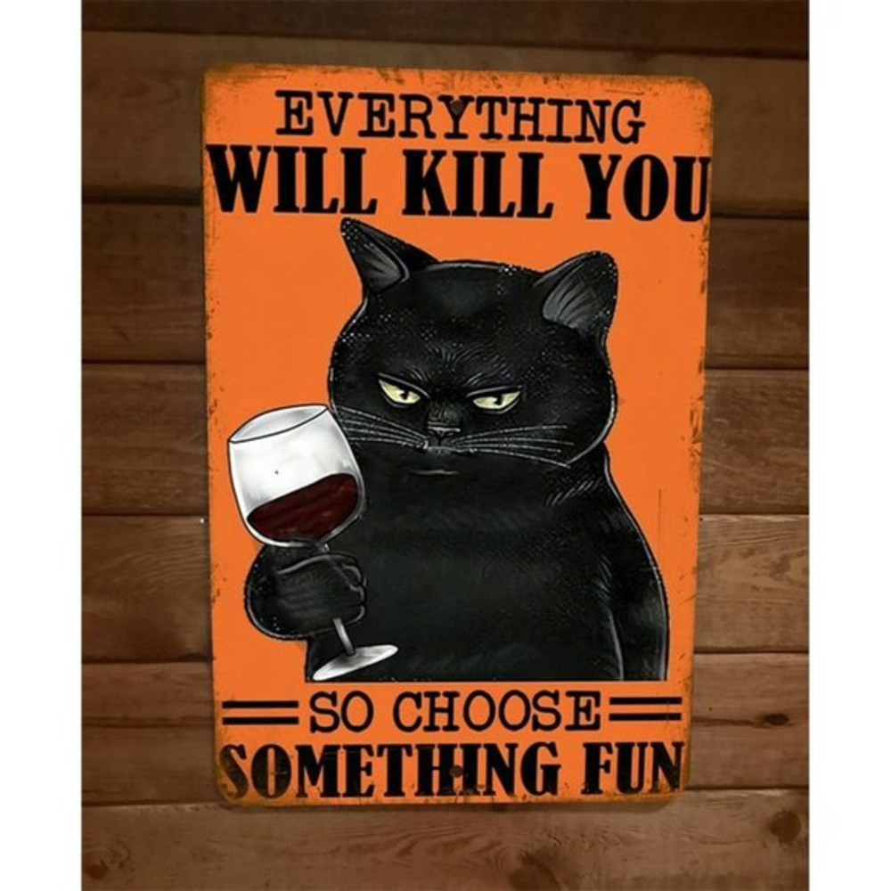 Everything Will Kill You So Chose Something Fun Black Cat 8x12 Metal Wall Sign